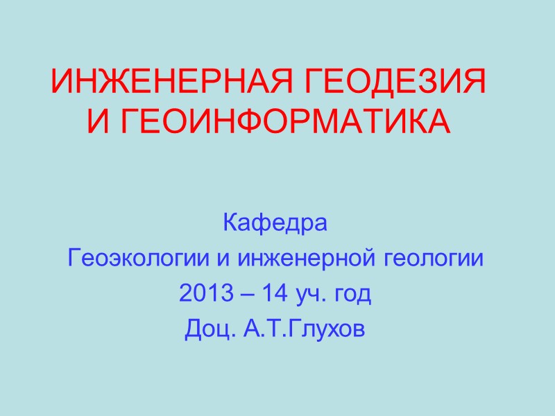 ИНЖЕНЕРНАЯ ГЕОДЕЗИЯ И ГЕОИНФОРМАТИКА Кафедра  Геоэкологии и инженерной геологии 2013 – 14 уч.